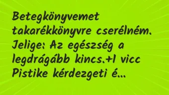 Vicc: Betegkönyvemet takarékkönyvre cserélném.

Jelige: Az egészség a…