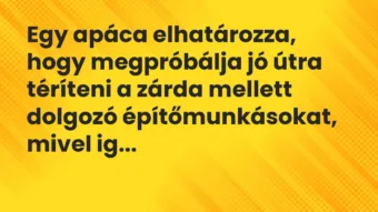 Vicc: Egy apáca elhatározza, hogy megpróbálja jó útra téríteni a zárda…