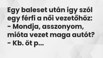Vicc: Egy baleset után így szól egy férfi a női vezetőhöz:

– Mondja,…