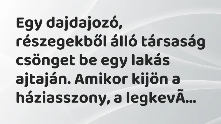 Vicc: Egy dajdajozó, részegekből álló társaság csönget be egy lakás ajtaján…. Vicc: Egy dajdajozó, részegekből álló társaság csönget be egy lakás ajtaján….
