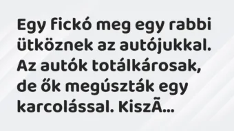 Vicc: Egy fickó meg egy rabbi ütköznek az autójukkal. Az autók totálkárosak,…