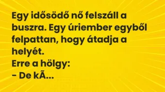 Vicc: Egy idősödő nő felszáll a buszra. Egy úriember egyből felpattan, hogy…