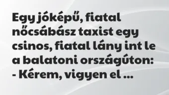 Vicc: Egy jóképű, fiatal nőcsábász taxist egy csinos, fiatal lány int le a…