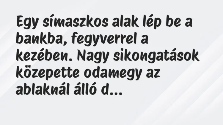 Vicc: Egy símaszkos alak lép be a bankba, fegyverrel a kezében. Nagy… Vicc: Egy símaszkos alak lép be a bankba, fegyverrel a kezében. Nagy…