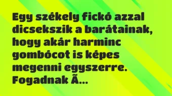 Vicc: Egy székely fickó azzal dicsekszik a barátainak, hogy akár harminc…
