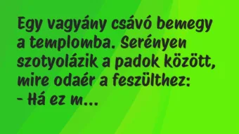 Vicc: Egy vagyány csávó bemegy a templomba. Serényen szotyolázik a padok…