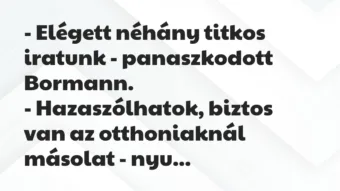 Vicc: – Elégett néhány titkos iratunk – panaszkodott Bormann.

-…