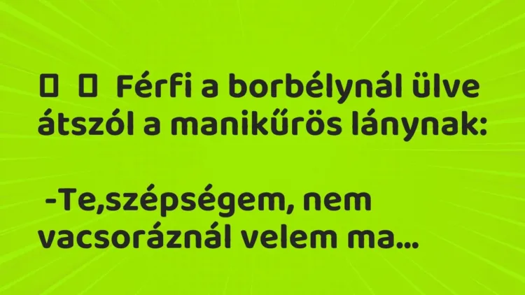 Vicc:
Férfi a borbélynál ülve átszól a manikűrös lánynak:
… Vicc:
Férfi a borbélynál ülve átszól a manikűrös lánynak:
…