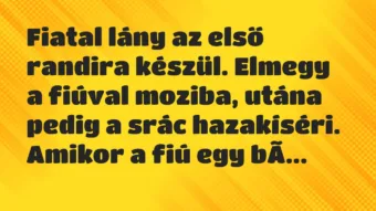 Vicc: Fiatal lány az első randira készül. Elmegy a fiúval moziba, utána… Vicc: Fiatal lány az első randira készül. Elmegy a fiúval moziba, utána…