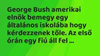 Vicc: George Bush amerikai elnök bemegy egy általános iskolába hogy…