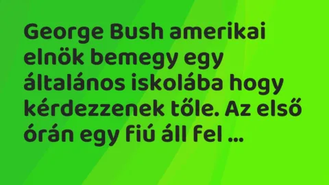Vicc: George Bush amerikai elnök bemegy egy általános iskolába hogy…
