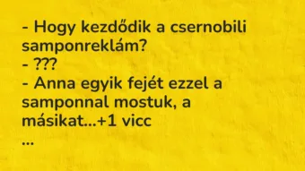Vicc: – Hogy kezdődik a csernobili samponreklám?

– ???

– Anna…
