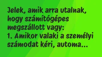 Vicc: Jelek, amik arra utalnak, hogy számítógépes megszállott vagy:

1….
