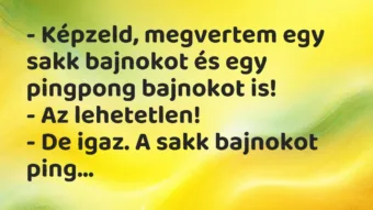 Vicc: – Képzeld, megvertem egy sakk bajnokot és egy pingpong bajnokot…