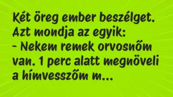 Vicc: Két öreg ember beszélget. Azt mondja az egyik:

– Nekem remek…