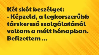 Vicc: Két skót beszélget:

– Képzeld, a legkorszerűbb társkereső…