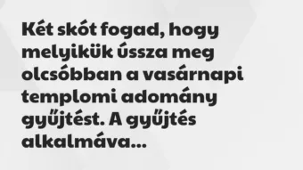 Vicc: Két skót fogad, hogy melyikük ússza meg olcsóbban a vasárnapi templomi…