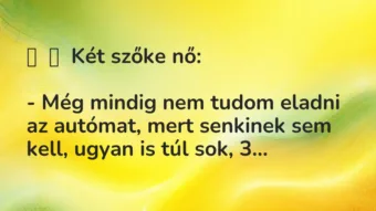 Vicc: 
	    	    Két szőke nő:


– Még mindig nem tudom eladni az…