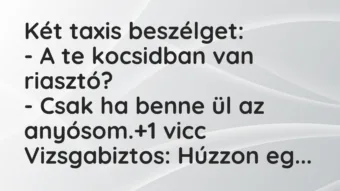 Vicc: Két taxis beszélget:

– A te kocsidban van riasztó?

– Csak ha…