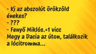 Vicc: – Ki az abszolút örökzöld énekes?

– ???

– Fenyő Miklós.