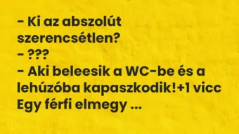 Vicc: – Ki az abszolút szerencsétlen?
– ???
– Aki beleesik a WC-be… Vicc: – Ki az abszolút szerencsétlen?
– ???
– Aki beleesik a WC-be…