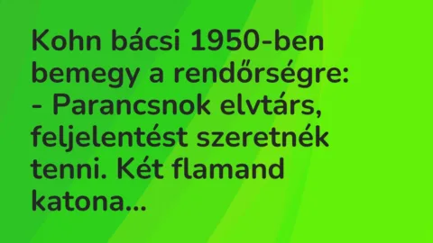 Vicc: Kohn bácsi 1950-ben bemegy a rendőrségre:
– Parancsnok elvtárs,… Vicc: Kohn bácsi 1950-ben bemegy a rendőrségre:
– Parancsnok elvtárs,…