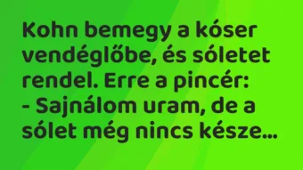 Vicc: Kohn bemegy a kóser vendéglőbe, és sóletet rendel. Erre a…