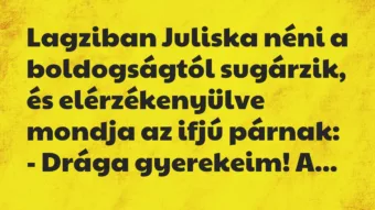 Vicc: Lagziban Juliska néni a boldogságtól sugárzik, és elérzékenyülve…