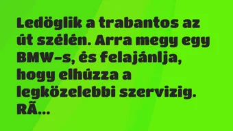Vicc: Ledöglik a trabantos az út szélén. Arra megy egy BMW-s, és felajánlja,…