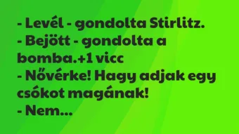 Vicc: – Levél – gondolta Stirlitz.
– Bejött – gondolta a bomba. Vicc: – Levél – gondolta Stirlitz.
– Bejött – gondolta a bomba.