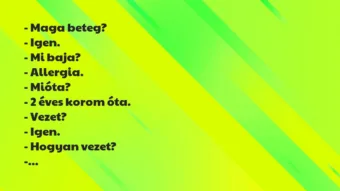 Vicc: – Maga beteg?

– Igen.

– Mi baja?

– Allergia.

-…