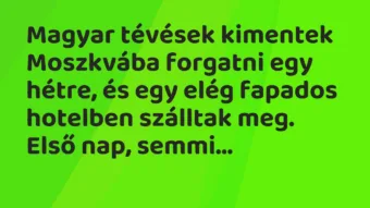 Vicc: Magyar tévések kimentek Moszkvába forgatni egy hétre, és egy elég…