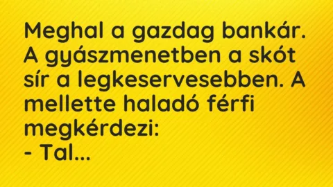 Vicc: Meghal a gazdag bankár. A gyászmenetben a skót sír a legkeservesebben….