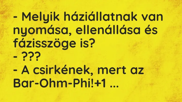 Vicc: – Melyik háziállatnak van nyomása, ellenállása és fázisszöge… Vicc: – Melyik háziállatnak van nyomása, ellenállása és fázisszöge…