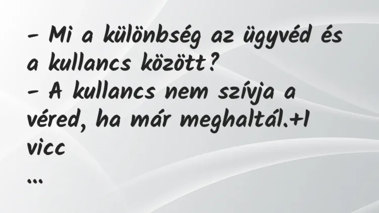 Vicc: – Mi a különbség az ügyvéd és a kullancs között?
– A kullancs nem… Vicc: – Mi a különbség az ügyvéd és a kullancs között?
– A kullancs nem…