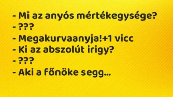 Vicc: – Mi az anyós mértékegysége?

– ???

– Megakurvaanyja!