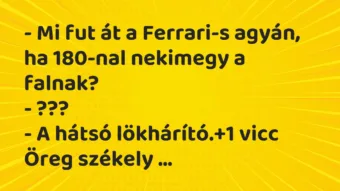 Vicc: – Mi fut át a Ferrari-s agyán, ha 180-nal nekimegy a falnak?

-…