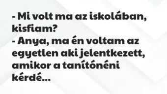 Vicc: – Mi volt ma az iskolában, kisfiam?

– Anya, ma én voltam az…