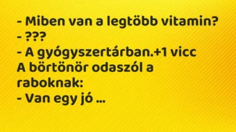 Vicc: – Miben van a legtöbb vitamin?
– ???
– A gyógyszertárban. Vicc: – Miben van a legtöbb vitamin?
– ???
– A gyógyszertárban.