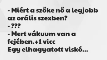 Vicc: – Miért a szőke nő a legjobb az orális szexben?
– ???
– Mert… Vicc: – Miért a szőke nő a legjobb az orális szexben?
– ???
– Mert…