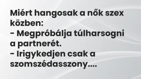 Vicc: Miért hangosak a nők szex közben:

– Megpróbálja túlharsogni a…