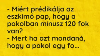 Vicc: – Miért prédikálja az eszkimó pap, hogy a pokolban mínusz 120 fok…