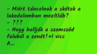 Vicc: – Miért táncolnak a skótok a lakodalomban mezítláb?

– ???

-…
