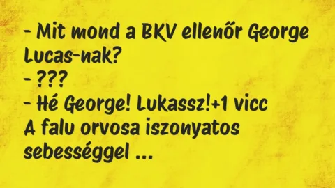 Vicc: – Mit mond a BKV ellenőr George Lucas-nak?
– ???
– Hé George… Vicc: – Mit mond a BKV ellenőr George Lucas-nak?
– ???
– Hé George…