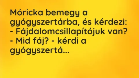 Vicc: Móricka bemegy a gyógyszertárba, és kérdezi:

-…