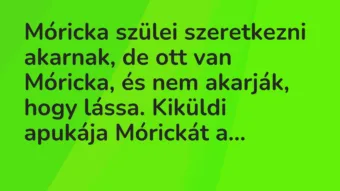 Vicc: Móricka szülei szeretkezni akarnak, de ott van Móricka, és nem…