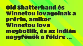 Vicc: Old Shatterhand és Winnetou lovagolnak a prérin, amikor Winnetou lova…