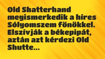 Vicc: Old Shatterhand megismerkedik a híres Sólyomszem főnökkel. Elszívják a… Vicc: Old Shatterhand megismerkedik a híres Sólyomszem főnökkel. Elszívják a…