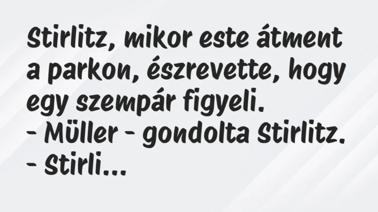 Vicc: Stirlitz, mikor este átment a parkon, észrevette, hogy egy szempár… Vicc: Stirlitz, mikor este átment a parkon, észrevette, hogy egy szempár…
