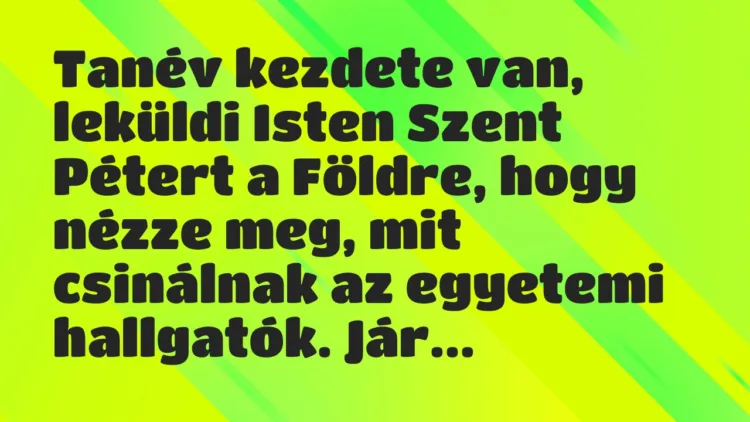 Vicc: Tanév kezdete van, leküldi Isten Szent Pétert a Földre, hogy nézze… Vicc: Tanév kezdete van, leküldi Isten Szent Pétert a Földre, hogy nézze…